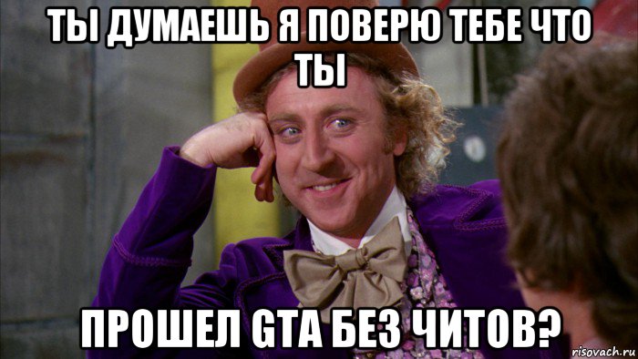 ты думаешь я поверю тебе что ты прошел gta без читов?, Мем Ну давай расскажи (Вилли Вонка)