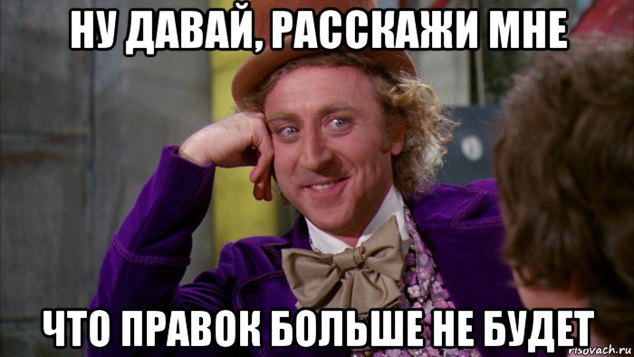 ну давай, расскажи мне что правок больше не будет, Мем Ну давай расскажи (Вилли Вонка)