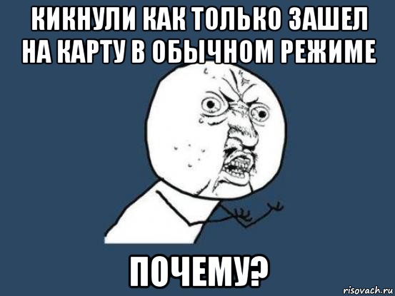 кикнули как только зашел на карту в обычном режиме почему?, Мем Ну почему