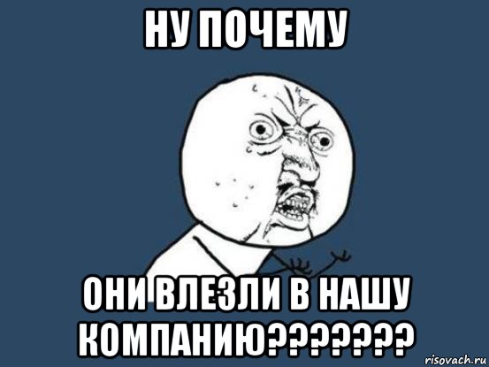 ну почему они влезли в нашу компанию???????, Мем Ну почему