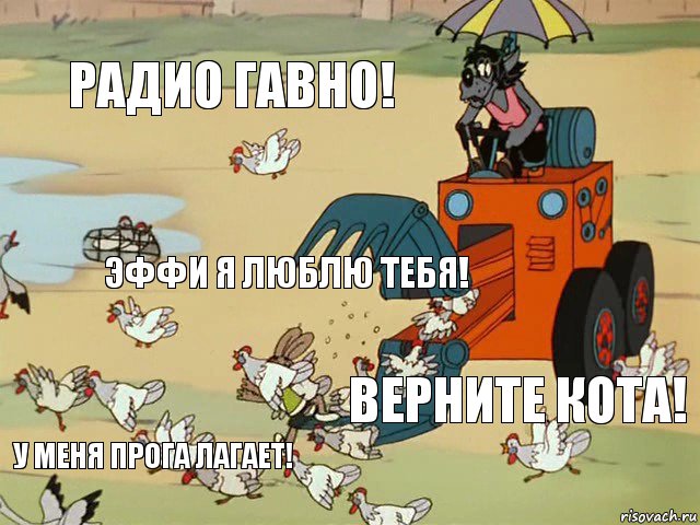 радио гавно! Эффи я люблю тебя! Верните Кота! У меня прога лагает!