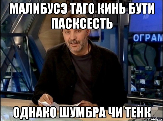 малибусэ таго кинь бути пасксесть однако шумбра чи тенк, Мем Однако Здравствуйте