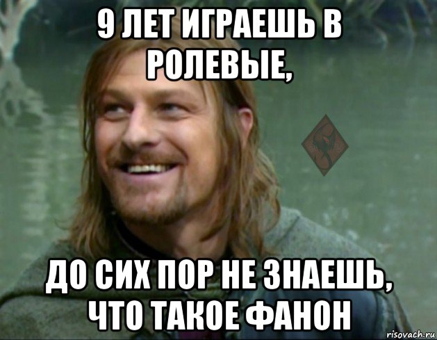 9 лет играешь в ролевые, до сих пор не знаешь, что такое фанон, Мем ОР Тролль Боромир