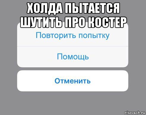 холда пытается шутить про костер , Мем Отменить Помощь Повторить попытку