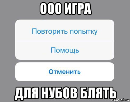 ооо игра для нубов блять, Мем Отменить Помощь Повторить попытку