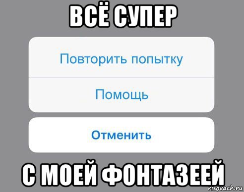 всё супер с моей фонтазеей