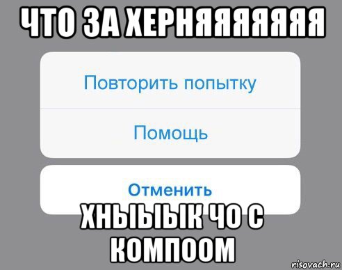 что за херняяяяяяя хныыык чо с компоом