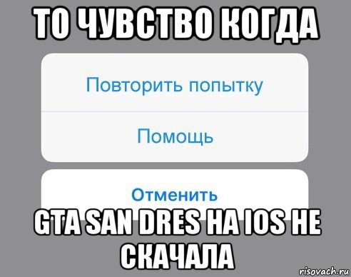 то чувство когда gta san dres на ios не скачала