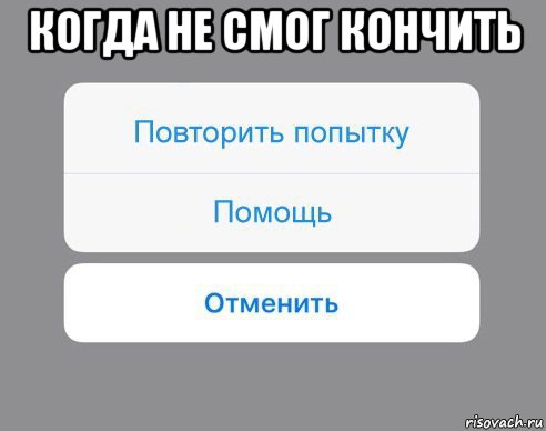 когда не смог кончить , Мем Отменить Помощь Повторить попытку