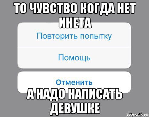 то чувство когда нет инета а надо написать девушке, Мем Отменить Помощь Повторить попытку