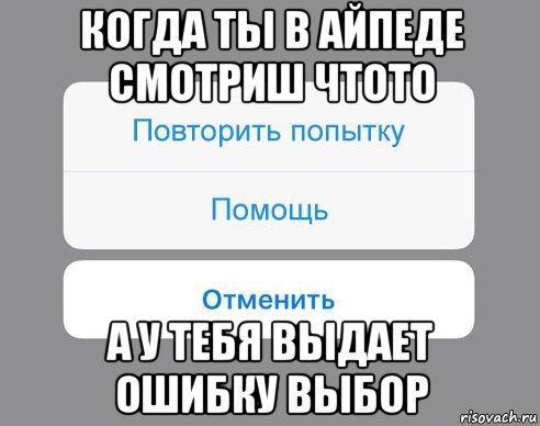 когда ты в айпеде смотриш чтото а у тебя выдает ошибку выбор, Мем Отменить Помощь Повторить попытку