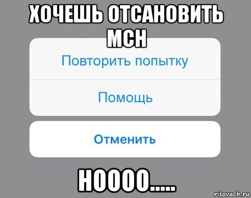 хочешь отсановить мсн ноооо....., Мем Отменить Помощь Повторить попытку