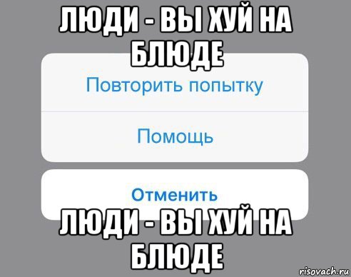 люди - вы хуй на блюде люди - вы хуй на блюде, Мем Отменить Помощь Повторить попытку