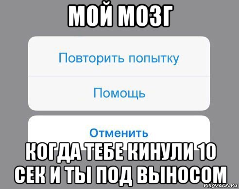 мой мозг когда тебе кинули 10 сек и ты под выносом, Мем Отменить Помощь Повторить попытку