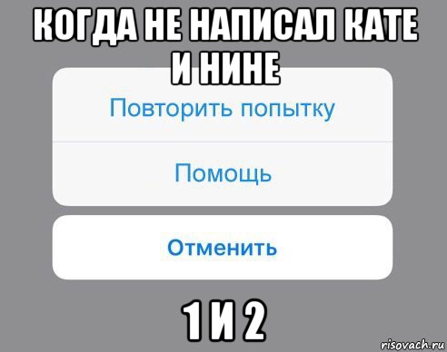 когда не написал кате и нине 1 и 2, Мем Отменить Помощь Повторить попытку