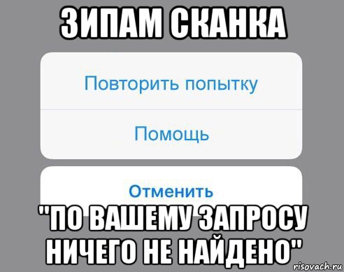 зипам сканка "по вашему запросу ничего не найдено", Мем Отменить Помощь Повторить попытку