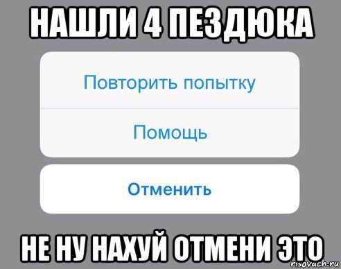 нашли 4 пездюка не ну нахуй отмени это, Мем Отменить Помощь Повторить попытку