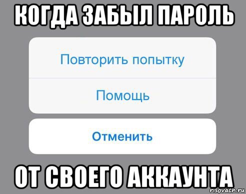 когда забыл пароль от своего аккаунта, Мем Отменить Помощь Повторить попытку