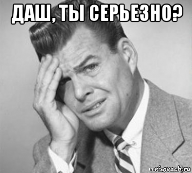 даш, ты серьезно? , Мем  ой бля