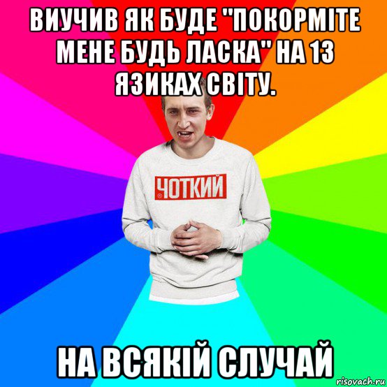 виучив як буде "покорміте мене будь ласка" на 13 язиках світу. на всякій случай