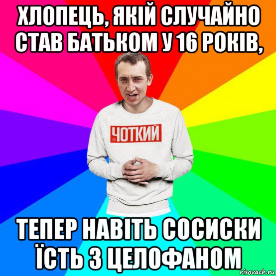 хлопець, якій случайно став батьком у 16 років, тепер навіть сосиски їсть з целофаном