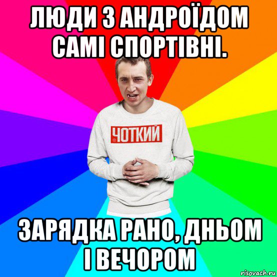 люди з андроїдом самі спортівні. зарядка рано, дньом і вечором