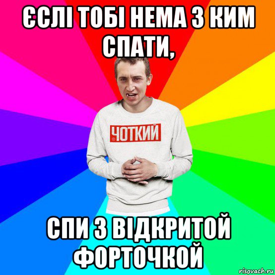 єслі тобі нема з ким спати, спи з відкритой форточкой