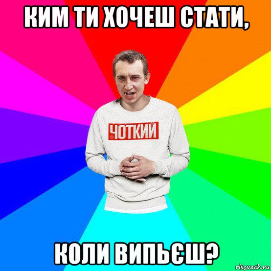 ким ти хочеш стати, коли випьєш?
