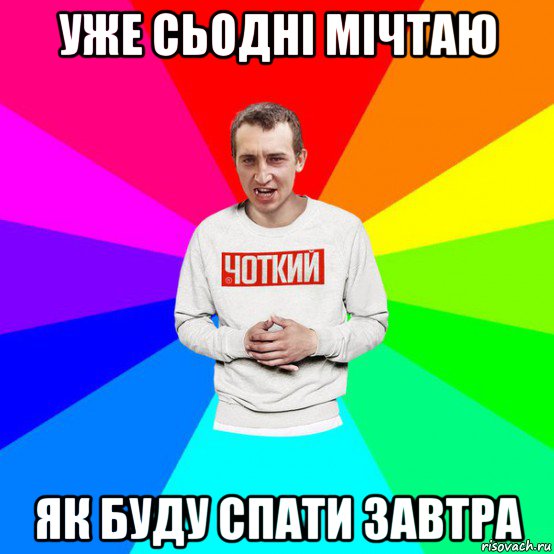 уже сьодні мічтаю як буду спати завтра