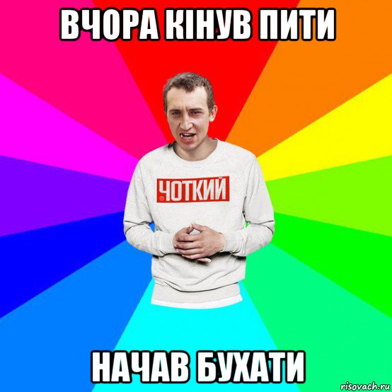 вчора кінув пити начав бухати