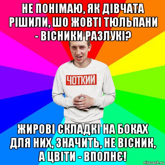 не понімаю, як дівчата рішили, шо жовті тюльпани - вісники разлукі? жирові складкі на боках для них, значить, не вісник, а цвіти - вполнє!