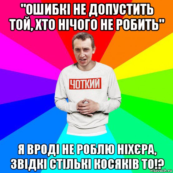 "ошибкі не допустить той, хто нічого не робить" я вроді не роблю ніхєра, звідкі стількі косяків то!?, Мем Паца