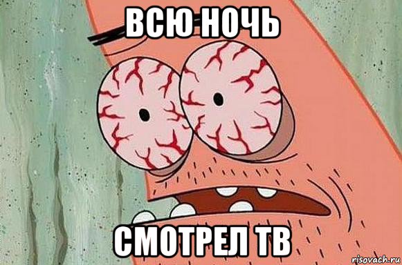 всю ночь смотрел тв