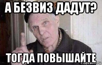 а безвиз дадут? тогда повышайте