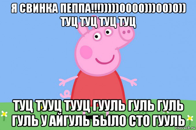 я свинка пеппа!!!)))))0000)))00)0)) туц туц туц туц туц тууц тууц гууль гуль гуль гуль у айгуль было сто гууль, Мем Пеппа