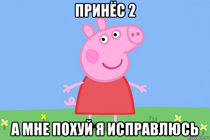 принёс 2 а мне похуй я исправлюсь, Мем Пеппа