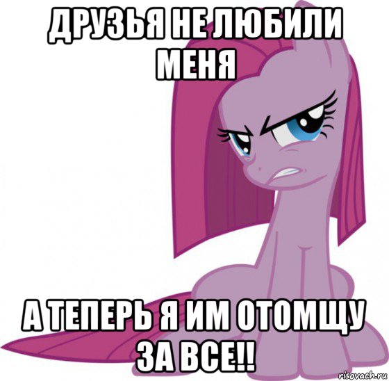 друзья не любили меня а теперь я им отомщу за все!!