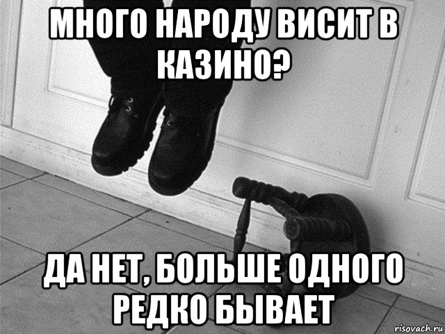много народу висит в казино? да нет, больше одного редко бывает, Мем Повесился