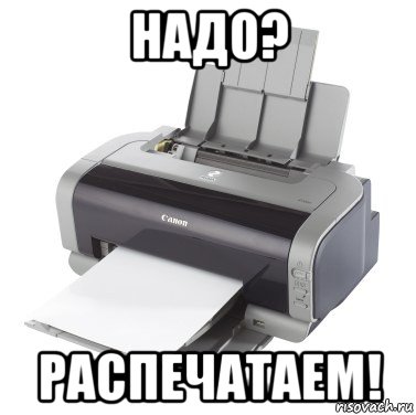 надо? распечатаем!