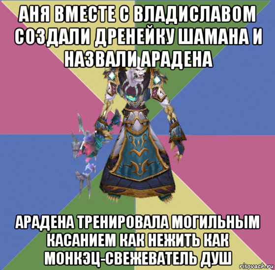 аня вместе с владиславом создали дренейку шамана и назвали арадена арадена тренировала могильным касанием как нежить как монкэц-свежеватель душ, Мем прист андед