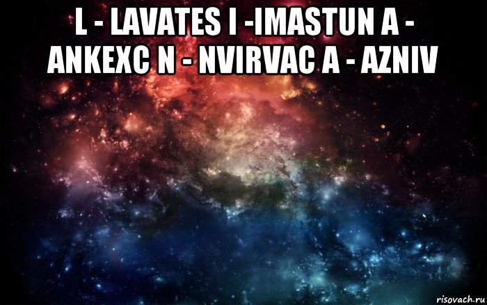 l - lavates i -imastun a - ankexc n - nvirvac a - azniv , Мем Просто космос