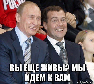  вы еще живы? мы идем к вам