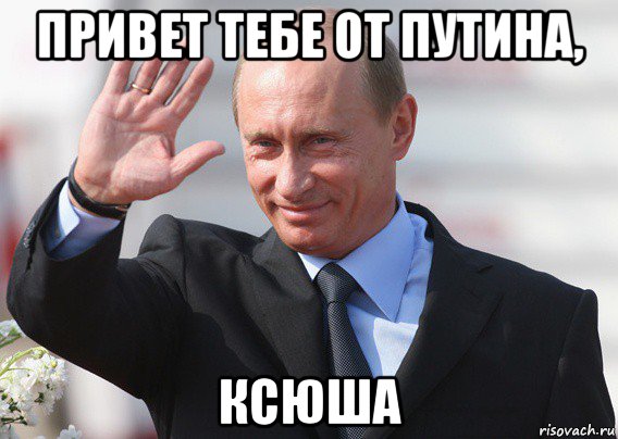 привет тебе от путина, ксюша, Мем Путин