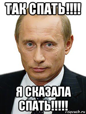 так спать!!!! я сказала спать!!!!!