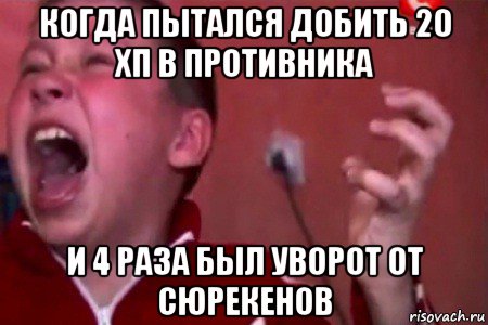 когда пытался добить 20 хп в противника и 4 раза был уворот от сюрекенов, Мем  Сашко Фокин орет