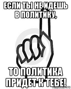 если ты не идешь в политику, то политика придет к тебе!, Мем Сейчас этот пидор напишет хуйню