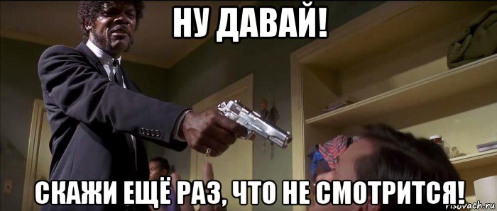 ну давай! скажи ещё раз, что не смотрится!