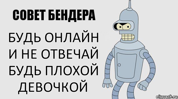 Будь онлайн и не отвечай
Будь плохой девочкой, Комикс Советы Бендера