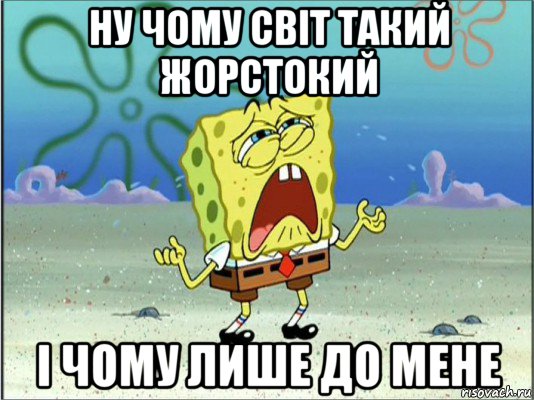 ну чому світ такий жорстокий і чому лише до мене, Мем Спанч Боб плачет