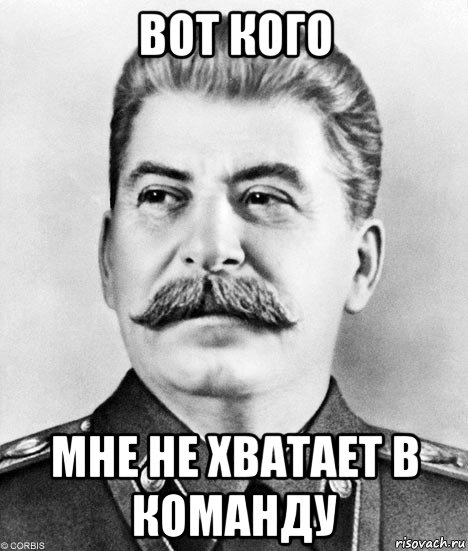 вот кого мне не хватает в команду, Мем  Иосиф Виссарионович Сталин